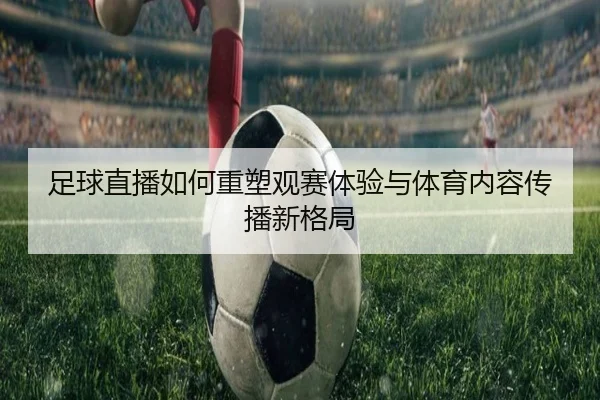足球直播如何重塑观赛体验与体育内容传播新格局