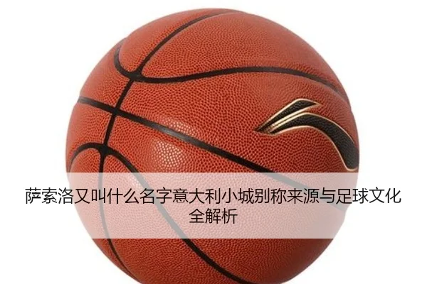 萨索洛又叫什么名字意大利小城别称来源与足球文化全解析